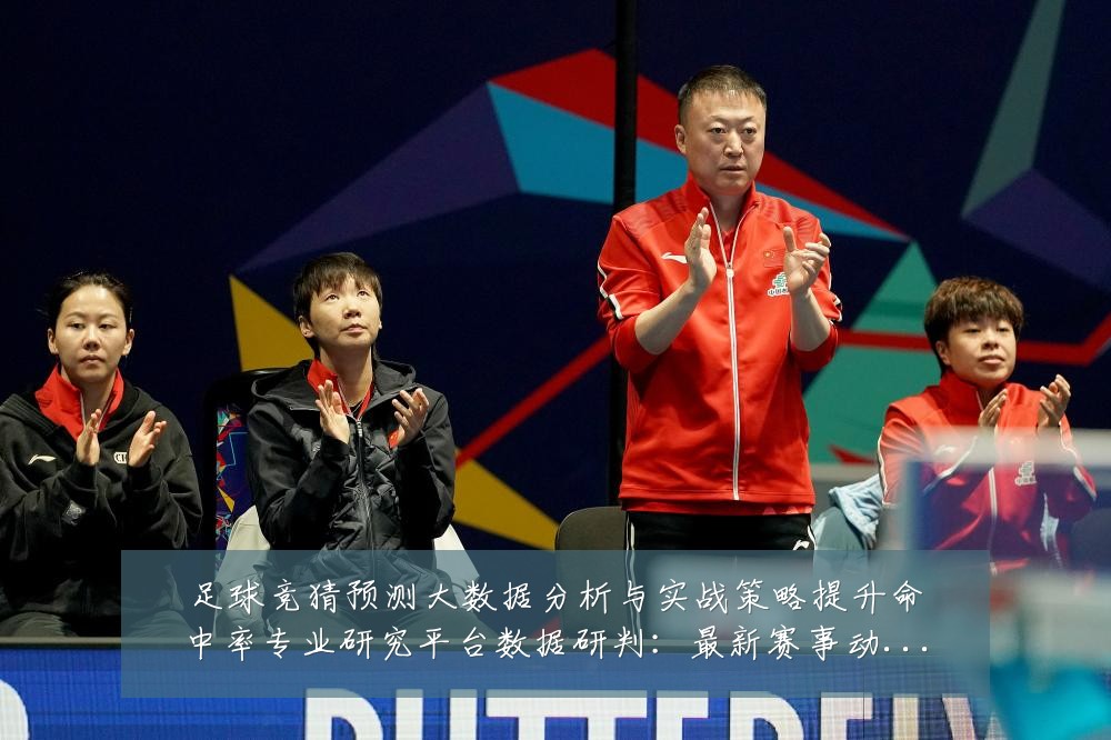 足球竞猜预测大数据分析与实战策略提升命中率专业研究平台数据研判：最新赛事动态与深度分析