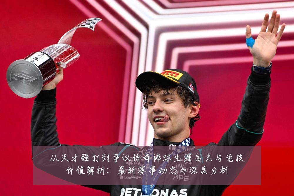 从天才强打到争议传奇棒球生涯高光与竞技价值解析:最新赛事动态与深度分析